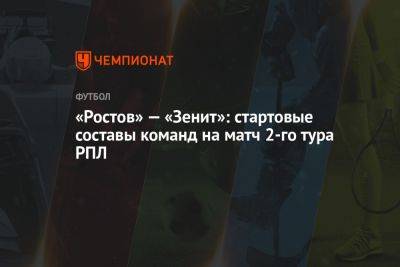 «Ростов» — «Зенит»: стартовые составы команд на матч 2-го тура РПЛ