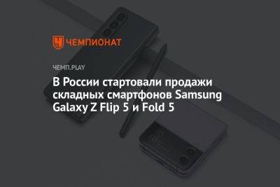 В России стартовали продажи складных смартфонов Samsung Galaxy Z Flip 5 и Fold 5