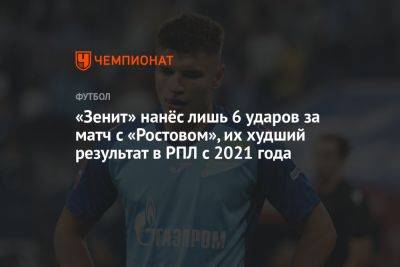 «Зенит» нанёс лишь 6 ударов за матч с «Ростовом», их худший результат в РПЛ с 2021 года