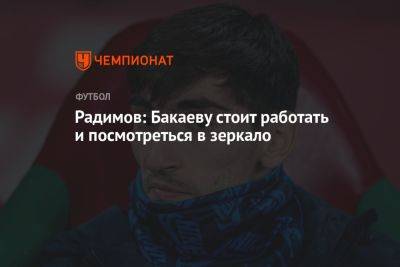 Владислав Радимов - Зелимхан Бакаев - Евгений Кукуляк - Радимов: Бакаеву стоит работать и посмотреться в зеркало - championat.com - Россия - Санкт-Петербург