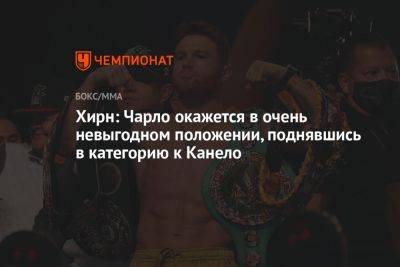 Хирн: Чарло окажется в очень невыгодном положении, поднявшись в категорию к Канело