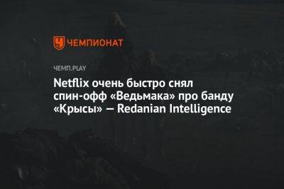 Netflix очень быстро снял спин-офф «Ведьмака» про банду «Крысы» — Redanian Intelligence