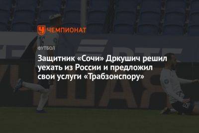 Защитник «Сочи» Дркушич решил уехать из России и предложил свои услуги «Трабзонспору»