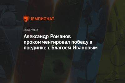 Александр Романов прокомментировал победу в поединке с Благоем Ивановым
