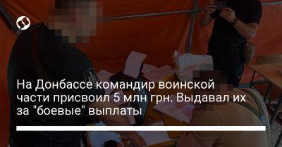 На Донбассе командир воинской части присвоил 5 млн грн. Выдавал их за "боевые" выплаты