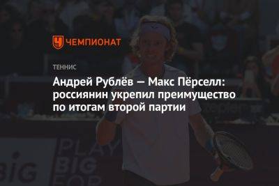 Андрей Рублёв — Макс Пёрселл: россиянин укрепил преимущество по итогам второй партии