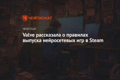 Valve рассказала о правилах выпуска нейросетевых игр в Steam