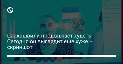 Михеил Саакашвили - Саакашвили продолжает худеть. Сегодня он выглядит еще хуже – скриншот - liga.net - Украина - Грузия - Тбилиси