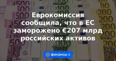 Еврокомиссия сообщила, что в ЕС заморожено €207 млрд российских активов