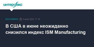 В США в июне неожиданно снизился индекс ISM Manufacturing - smartmoney.one - Москва - США