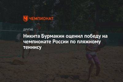 Никита Бурмакин оценил победу на чемпионате России по пляжному теннису
