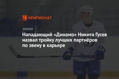 Нападающий «Динамо» Никита Гусев назвал тройку лучших партнёров по звену в карьере