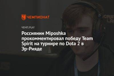 Россиянин Miposhka прокомментировал победу Team Spirit на турнире по Dota 2 в Эр-Рияде - championat.com