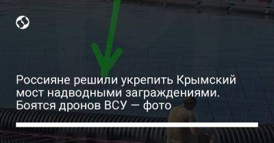 Россияне решили укрепить Крымский мост надводными заграждениями. Боятся дронов ВСУ — фото