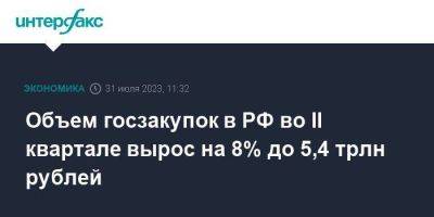 Объем госзакупок в РФ во II квартале вырос на 8% до 5,4 трлн рублей