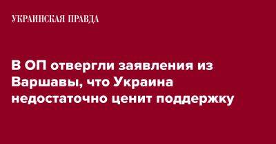 Андрей Сибига - В ОП отвергли заявления из Варшавы, что Украина недостаточно ценит поддержку - pravda.com.ua - Украина - Киев - Польша - Варшава