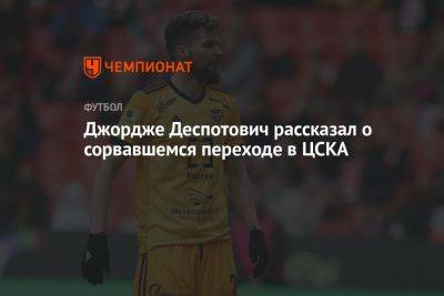 Джордже Деспотович рассказал о сорвавшемся переходе в ЦСКА