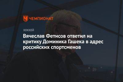 Вячеслав Фетисов ответил на критику Доминика Гашека в адрес российских спортсменов