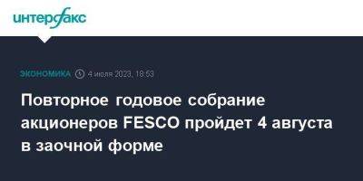 Повторное годовое собрание акционеров FESCO пройдет 4 августа в заочной форме