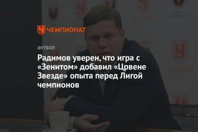 Радимов уверен, что игра с «Зенитом» добавил «Црвене Звезде» опыта перед Лигой чемпионов