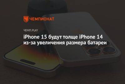 iPhone 15 будут толще iPhone 14 из-за увеличения размера батареи