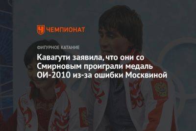 Кавагути заявила, что они со Смирновым проиграли медаль ОИ-2010 из-за ошибки Москвиной