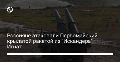 Россияне атаковали Первомайский крылатой ракетой из "Искандера" – Игнат