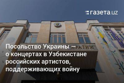 Посольство Украины — о концертах в Узбекистане российских артистов, поддерживающих войну