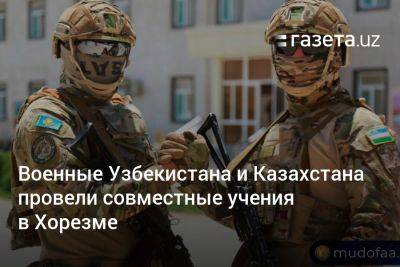 Военные Узбекистана и Казахстана провели совместные учения в Хорезме