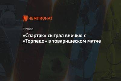 «Спартак» сыграл вничью с «Торпедо» в товарищеском матче