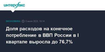 Доля расходов на конечное потребление в ВВП России в I квартале выросла до 76,7%