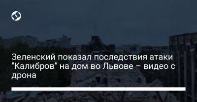Зеленский показал последствия атаки "Калибров" на дом во Львове – видео с дрона
