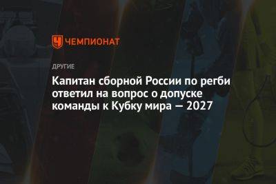 Капитан сборной России по регби ответил на вопрос о допуске команды к Кубку мира — 2027