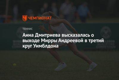 Анна Дмитриева высказалась о выходе Мирры Андреевой в третий круг Уимблдона