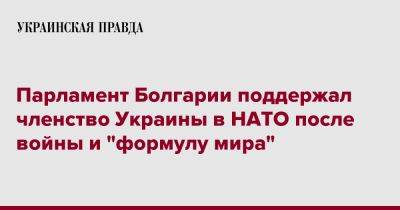 Парламент Болгарии поддержал членство Украины в НАТО после войны и "формулу мира"