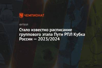 Стало известно расписание группового этапа Пути РПЛ Кубка России — 2023/2024