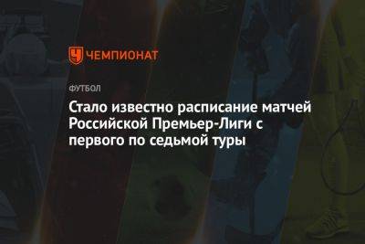 Стало известно расписание матчей Российской Премьер-Лиги с первого по седьмой туры