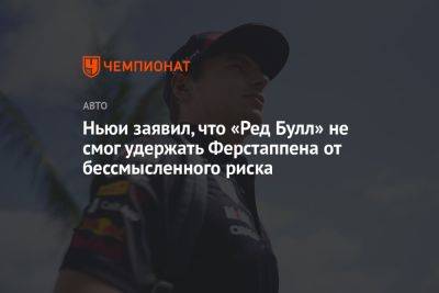 Максим Ферстаппен - Эдриан Ньюи - Ньюи заявил, что «Ред Булл» не смог удержать Ферстаппена от бессмысленного риска - championat.com - Австрия