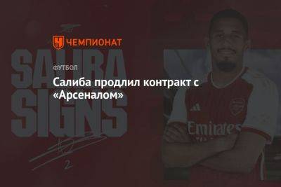 Вильям Салиба - Салиба продлил контракт с «Арсеналом» - championat.com
