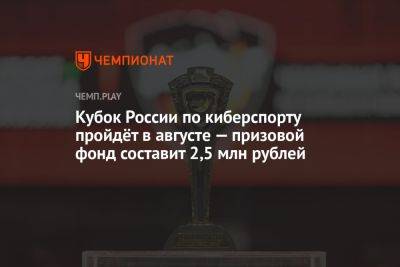 Кубок России по киберспорту пройдёт в августе — призовой фонд составит 2,5 млн рублей