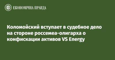 Коломойский вступает в судебное дело на стороне россемеа-олигарха о конфискации активов VS Energy