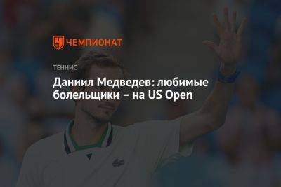 Даниил Медведев: любимые болельщики — на US Open