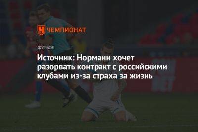 Источник: Норманн хочет разорвать контракт с российскими клубами из-за страха за жизнь