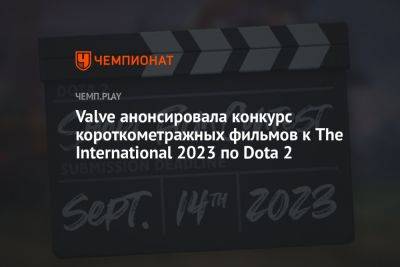 Valve анонсировала конкурс короткометражных фильмов к The International 2023 по Dota 2