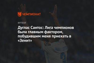 Дуглас Сантос: Лига чемпионов была главным фактором, побудившим меня приехать в «Зенит»