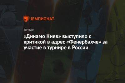 Киевское «Динамо» выступило с критикой в адрес «Фенербахче» за участие в турнире в России