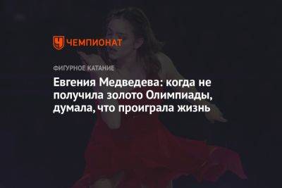 Евгения Медведева: когда не получила золото Олимпиады, думала, что проиграла жизнь