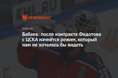 Бабаев: после контракта Федотова с ЦСКА начнётся режим, который нам не хотелось бы видеть