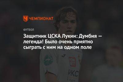 Защитник ЦСКА Лукин: Думбия — легенда! Было очень приятно сыграть с ним на одном поле