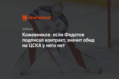 Кожевников: если Федотов подписал контракт, значит обид на ЦСКА у него нет